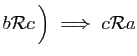$\displaystyle b{\cal R}c \Big)
\;\Longrightarrow\; c{\cal R} a
$