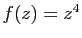 $ f(z)=z^4$
