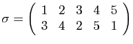 $\displaystyle \sigma = \left(\begin{array}{ccccc}1&2&3&4&5\ 3&4&2&5&1\end{array}\right)$