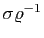 $ \sigma\varrho^{-1}$