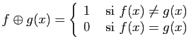 $\displaystyle f\oplus g(x) =\left\{\begin{array}{ll}
1&\mbox{ si } f(x)\neq g(x)\\
0&\mbox{ si } f(x)= g(x)
\end{array}\right.
$