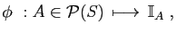 $\displaystyle \phi&nbsp;: A\in {\cal P}(S) \longmapsto  \mathbb{I}_A\;,
$