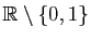 $ \mathbb{R}\setminus\{0,1\}$