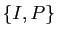 $ \{I,P\}$