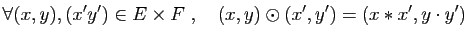 $\displaystyle \forall (x,y),(x'y')\in E\times F\;,\quad
(x,y)\odot (x',y') = (x\ast x',y\cdot y')
$
