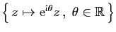 $ \big\{  z\mapsto \mathrm{e}^{\mathrm{i}\theta}z ,\;\theta\in \mathbb{R} \big\}$
