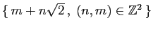 $ \{ m+n\sqrt{2} ,\;(n,m)\in\mathbb{Z}^2 \}$