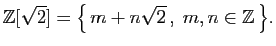 $\displaystyle \mathbb{Z}[\sqrt{2}]=\big\{  m+n\sqrt{2} ,\;m,n\in\mathbb{Z} \big\}.
$