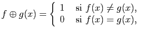 $\displaystyle f\oplus g(x) =\left\{\begin{array}{ll}
1&\mbox{ si } f(x)\neq g(x),\\
0&\mbox{ si } f(x)= g(x),
\end{array}\right.$