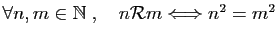 $ \forall n,m\in \mathbb{N}\;,\quad
n{\cal R}m \Longleftrightarrow n^2=m^2$