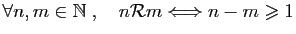 $ \forall n,m\in \mathbb{N}\;,\quad
n{\cal R}m \Longleftrightarrow n-m\geqslant 1$