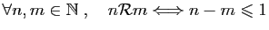$ \forall n,m\in \mathbb{N}\;,\quad
n{\cal R}m \Longleftrightarrow n-m\leqslant 1$
