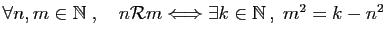 $ \forall n,m\in \mathbb{N}\;,\quad
n{\cal R}m \Longleftrightarrow \exists k\in \mathbb{N} ,\; m^2=k-n^2$