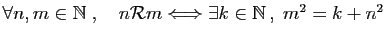 $ \forall n,m\in \mathbb{N}\;,\quad
n{\cal R}m \Longleftrightarrow \exists k\in\mathbb{N} ,\; m^2=k+n^2$