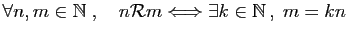 $ \forall n,m\in \mathbb{N}\;,\quad
n{\cal R}m \Longleftrightarrow \exists k\in \mathbb{N} ,\; m=kn$