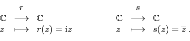 \begin{displaymath}
\begin{array}{lcl}
&r&\\
\mathbb{C}&\longrightarrow&\mathbb...
...ow&\mathbb{C}\\
z&\longmapsto&s(z)=\overline{z}\;.
\end{array}\end{displaymath}