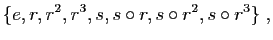 $\displaystyle \{ e,r,r^2,r^3,s,s\circ r, s\circ r^2, s\circ r^3\}\;,
$