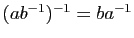 $ (ab^{-1})^{-1}=ba^{-1}$