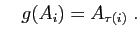$\displaystyle \quad
g(A_i)=A_{\tau(i)}\;.
$