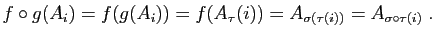 $\displaystyle f\circ g(A_i)=f(g(A_i))=f(A_\tau(i))=A_{\sigma(\tau(i))}
=A_{\sigma\circ\tau(i)}\;.
$