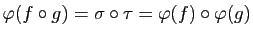 $ \varphi(f\circ g)=\sigma\circ\tau=\varphi(f)\circ\varphi(g)$