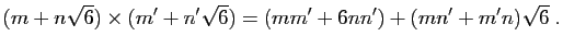 $\displaystyle (m+n\sqrt{6})\times(m'+n'\sqrt{6})=(mm'+6nn')+(mn'+m'n)\sqrt{6}\;.
$
