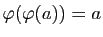 $ \varphi(\varphi(a))=a$