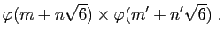 $\displaystyle \varphi(m+n\sqrt{6})\times\varphi(m'+n'\sqrt{6})\;.$
