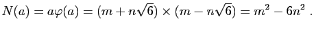 $\displaystyle N(a)=a\varphi(a)=(m+n\sqrt{6})\times(m-n\sqrt{6})=m^2-6n^2\;.
$