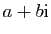 $ a+b\mathrm{i}$