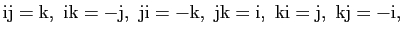 $\displaystyle \mathrm{i}\mathrm{j}=\mathrm{k},\
\mathrm{i}\mathrm{k}=-\mathrm{...
...hrm{i},\
\mathrm{k}\mathrm{i}=\mathrm{j},\
\mathrm{k}\mathrm{j}=-\mathrm{i},
$