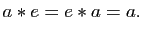 $\displaystyle a\ast e=e\ast a=a.$