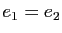 $ e_1=e_2$