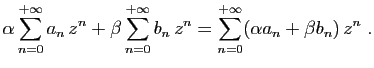 $\displaystyle \alpha\sum_{n=0}^{+\infty} a_n z^n
+\beta\sum_{n=0}^{+\infty} b_n z^n
=
\sum_{n=0}^{+\infty}
(\alpha a_n+\beta b_n) z^n\;.
$