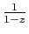 $ \frac{1}{1-z}$
