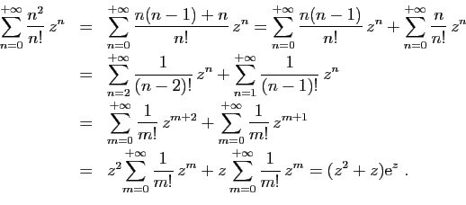\begin{displaymath}
\begin{array}{lcl}
\displaystyle{\sum_{n=0}^{+\infty}\frac{n...
...infty}\frac{1}{m!} z^{m}
=
(z^2+z)\mathrm{e}^z\;.}
\end{array}\end{displaymath}