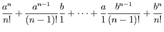 $\displaystyle \displaystyle{ \frac{a^n}{n!}+\frac{a^{n-1}}{(n-1)!}\frac{b}{1}+\cdots+
\frac{a}{1}\frac{b^{n-1}}{(n-1)!}+\frac{b^n}{n!}}$
