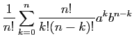 $\displaystyle \displaystyle{
\frac{1}{n!}\sum_{k=0}^n \frac{n!}{k!(n-k)!}a^kb^{n-k}}$