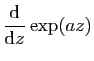 $\displaystyle \displaystyle{\frac{\mathrm{d}}{\mathrm{d}z}\exp(az) }$
