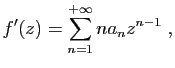$\displaystyle f'(z)=\sum_{n=1}^{+\infty} na_nz^{n-1}\;,
$