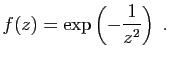 $\displaystyle f(z) = \exp\left(-\frac{1}{z^2}\right)\;.
$