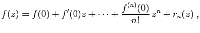 $\displaystyle f(z) = f(0)+f'(0)z+\cdots+\frac{f^{(n)}(0)}{n!} z^n +r_n(z)\;,
$