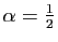 $ \alpha=\frac{1}{2}$