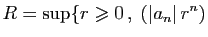 $\displaystyle R = \sup\{ r\geqslant 0 ,\; (\vert a_n\vert r^n)$