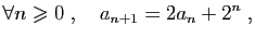$\displaystyle \forall n\geqslant 0\;,\quad a_{n+1}=2a_n+2^n\;,
$