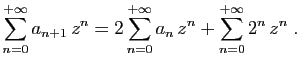 $\displaystyle \sum_{n=0}^{+\infty}a_{n+1} z^n =2\sum_{n=0}^{+\infty}a_n z^n+
\sum_{n=0}^{+\infty}2^n z^n\;.
$
