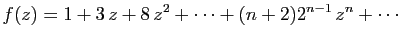 $\displaystyle f(z) = 1+3 z+8 z^2+\cdots+(n+2)2^{n-1} z^n+\cdots
$