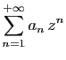 $\displaystyle \sum_{n=1}^{+\infty} a_n z^n$