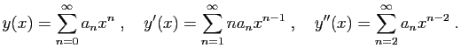$\displaystyle y(x)=\sum_{n=0}^{\infty} a_n x^n
\;,\quad
y'(x)=\sum_{n=1}^{\infty} na_n x^{n-1}
\;,\quad
y''(x)=\sum_{n=2}^{\infty} a_n x^{n-2}\;.
$