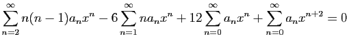 $\displaystyle \sum_{n=2}^{\infty} n(n-1)a_n x^{n}-6\sum_{n=1}^{\infty} na_n x^{n}
+12\sum_{n=0}^{\infty} a_n x^n+\sum_{n=0}^{\infty} a_n x^{n+2} =0
$